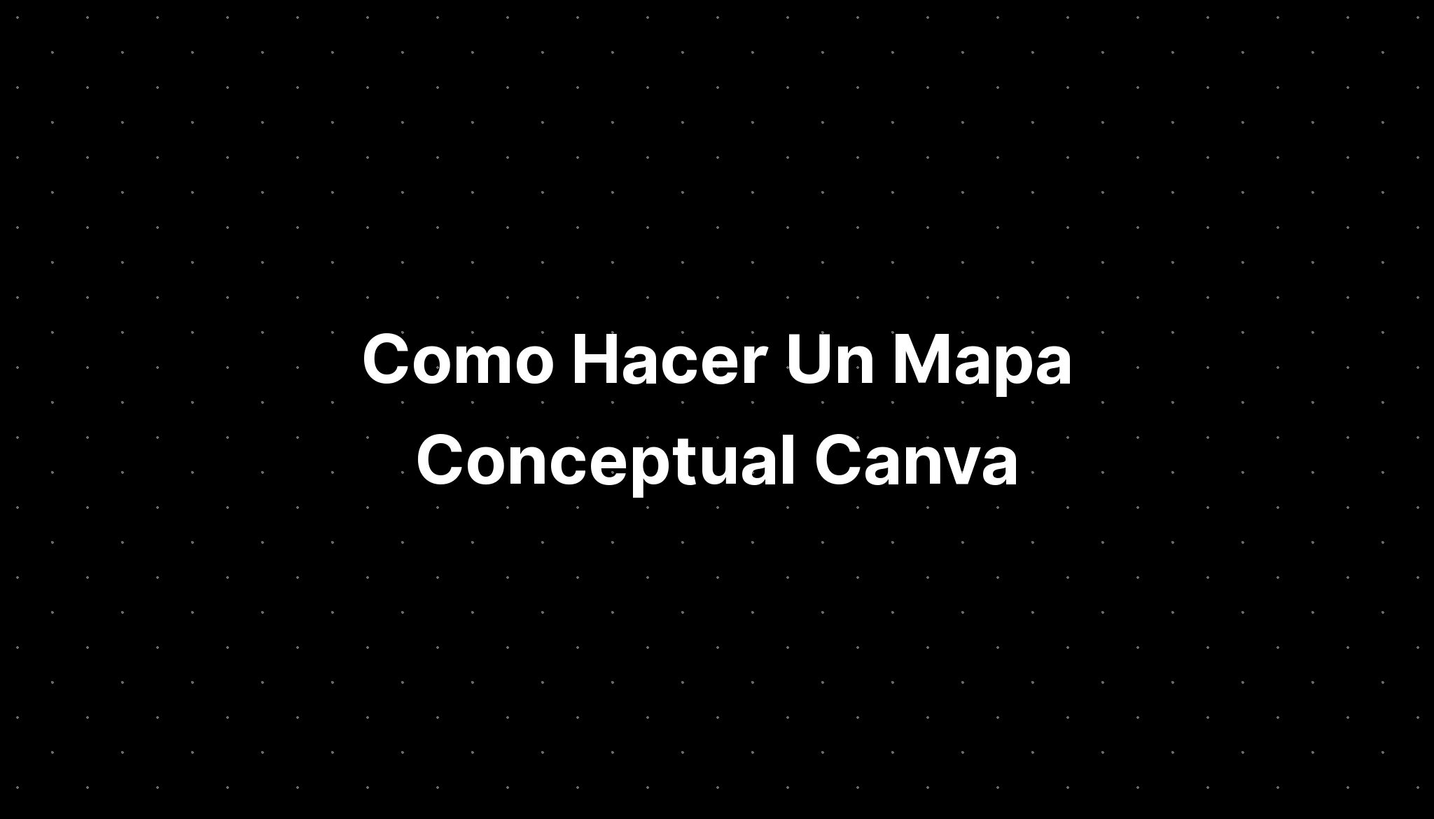 Como Hacer Un Mapa Conceptual Canva IMAGESEE